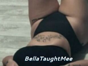 BellaTaughtMee
