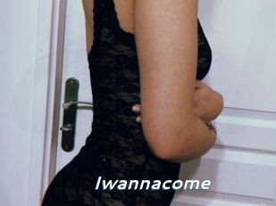Iwannacome