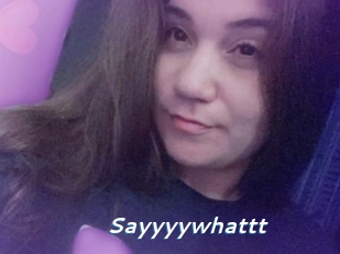 Sayyyywhattt
